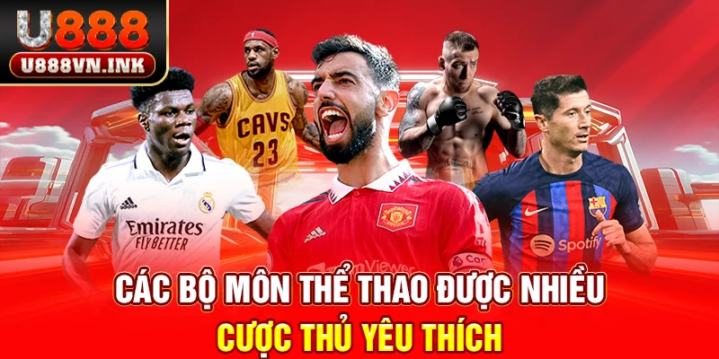 Cược Thể Thao U888 - Trải Nghiệm Những Trận Đấu Đẳng Cấp Các bộ môn thể thao được nhiều cược thủ yêu thích