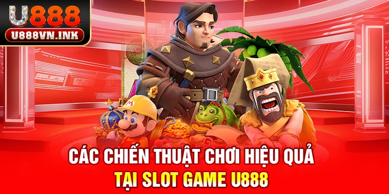 Slot Game U888 - Thưởng Cực Lớn, Trải Nghiệm Cực Đỉnh! Các chiến thuật chơi hiệu quả tại slot game u888