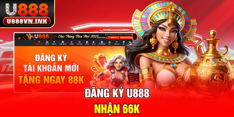 Đăng Ký U888 Dễ Nhất Chỉ Mất 3 Phút - Tham Gia Ngay Nhận 66K Đăng ký u888