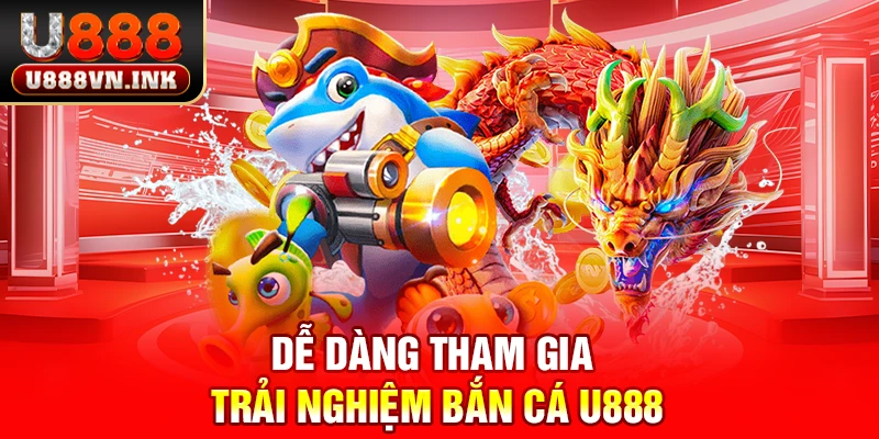 Bắn Cá U888 - Hòa Mình Vào Thế Giới Sắc Màu Và Nhận Quà Lớn Dễ dàng tham gia trải nghiệm bắn cá u888