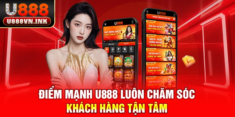 Điểm mạnh u888 luôn chăm sóc khách hàng tận tâm
