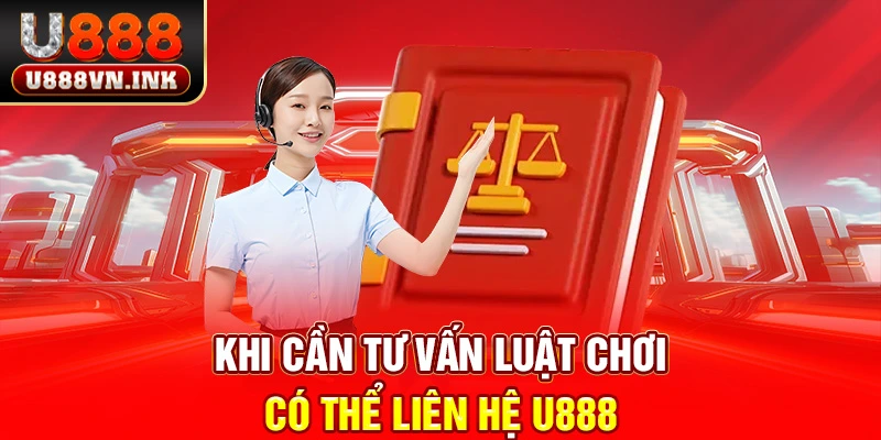 Khi cần tư vấn luật chơi có thể liên hệ u888