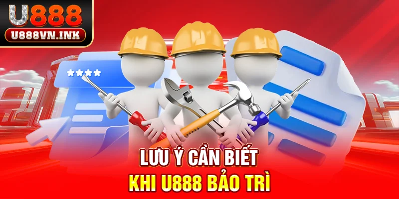 U888 Bảo Trì - Nguyên Nhân Và Hệ Quả Mà Cược Thủ Cần Biết Lưu ý cần biết khi u888 bảo trì
