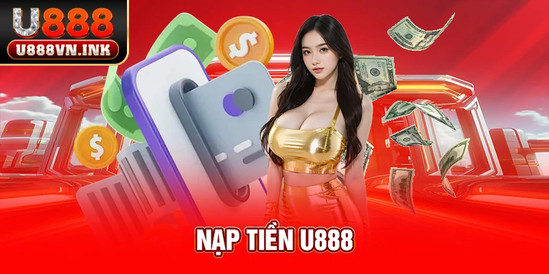Nạp Tiền u888: Cách Thực Hiện Giao Dịch Nhanh Gọn, An Toàn Nạp Tiền u888