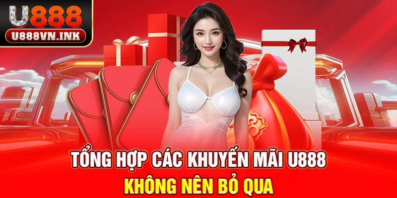 Khuyến Mãi U888 – Hàng Ngàn Ưu Đãi Khủng Dành Tặng Hội Viên Tổng hợp các khuyến mãi u888 không nên bỏ qua