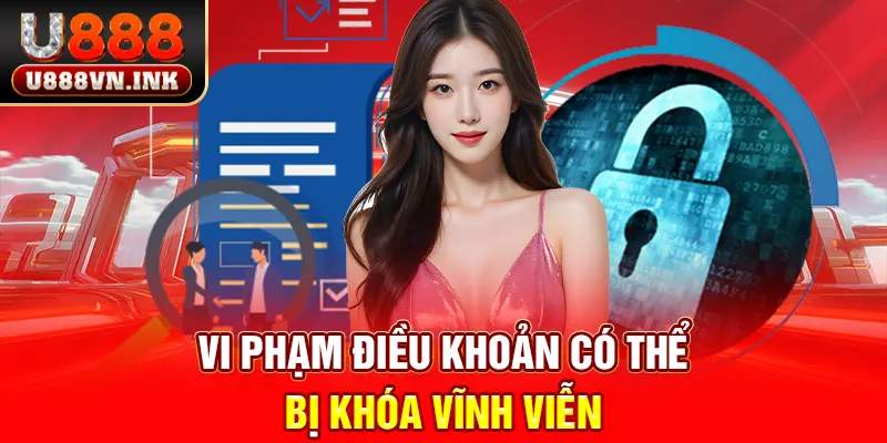 Điều Khoản Dịch Vụ U888 - Hiểu Rõ Để Bảo Vệ Quyền Lợi Vi phạm điều khoản có thể bị khóa vĩnh viễn